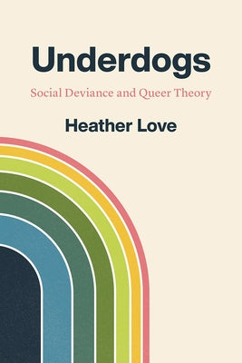 Underdogs: Social Deviance and Queer Theory by Love, Heather