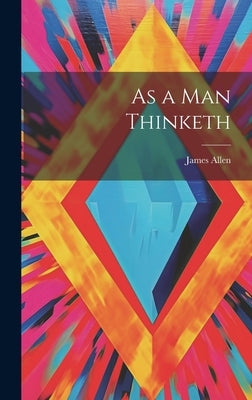 As a man Thinketh by Allen, James