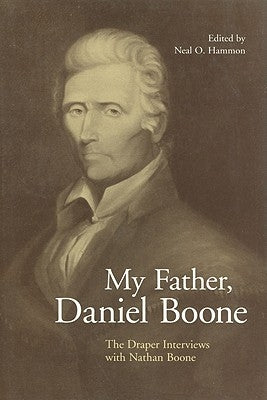 My Father, Daniel Boone: The Draper Interviews with Nathan Boone by Hammon, Neal O.