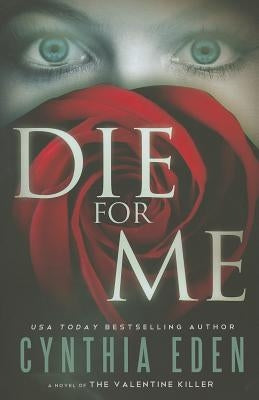 Die for Me: A Novel of the Valentine Killer by Eden, Cynthia