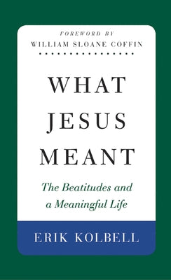 What Jesus Meant: The Beatitudes and a Meaningful Life by Kolbell, Erik