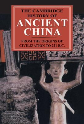 The Cambridge History of Ancient China: From the Origins of Civilization to 221 BC by Loewe, Michael