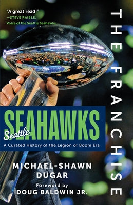 The Franchise: Seattle Seahawks: A Curated History of the Legion of Boom Era by Dugar, Michael-Shawn