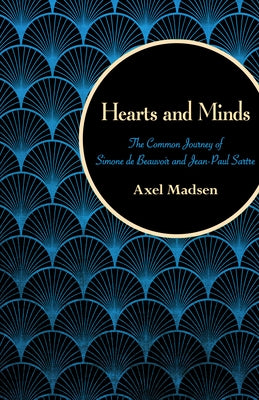 Hearts and Minds: The Common Journey of Simone de Beauvoir and Jean-Paul Sartre by Madsen, Axel