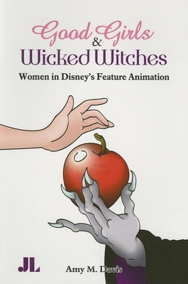 Good Girls and Wicked Witches: Changing Representations of Women in Disney's Feature Animation by Davis, Amy M.