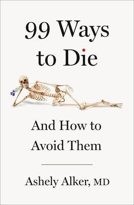 99 Ways to Die: And How to Avoid Them by Alker, Ashely