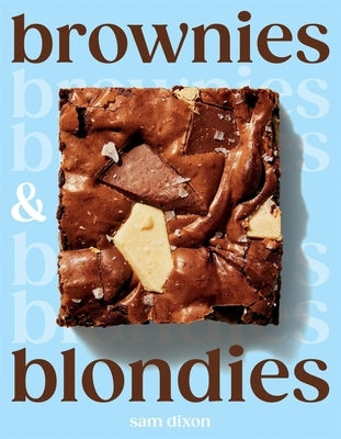 Brownies and Blondies: Seriously Delicious Recipes to Make at Home by Dixon, Sam