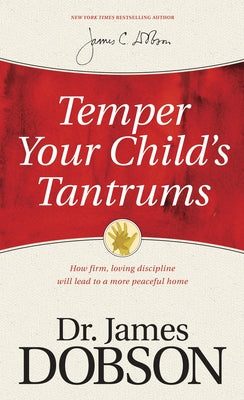 Temper Your Child's Tantrums: How Firm, Loving Discipline Will Lead to a More Peaceful Home by Dobson, James C.