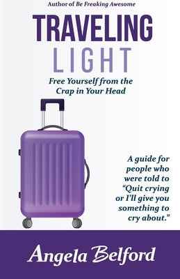 Traveling Light: Free Yourself from the Crap in Your Head by Belford, Angela