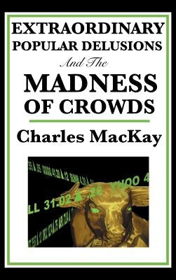 Extraordinary Popular Delusions and the Madness of Crowds by MacKay, Charles