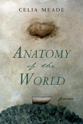 Anatomy of the World: Poems by Meade, Celia