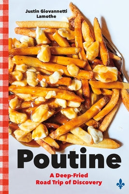 Poutine: A Deep-Fried Road Trip of Discovery by Lamothe, Justin Giovannetti