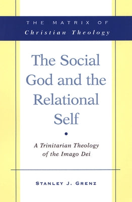 The Social God and the Relational Self: A Trinitarian Theology of the Imago Dei by Grenz, Stanley J.