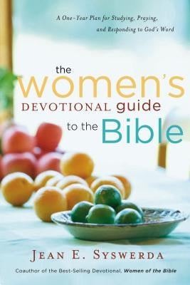 The Women's Devotional Guide to the Bible: A One-Year Plan for Studying, Praying, and Responding to God's Word by Syswerda, Jean E.