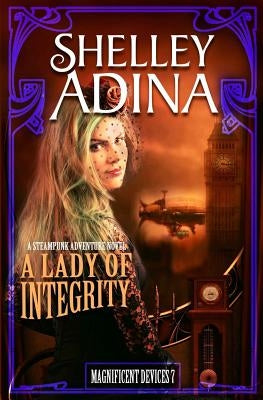 A Lady of Integrity: A steampunk adventure novel by Adina, Shelley