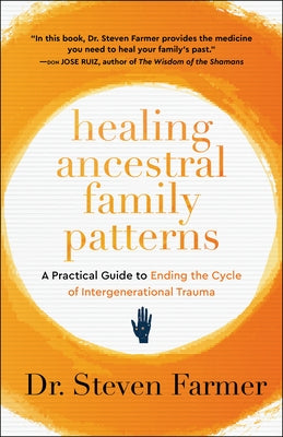 Healing Ancestral Family Patterns: A Practical Guide to Ending the Cycle of Intergenerational Trauma by Farmer, Steven