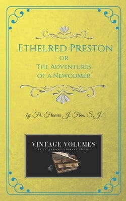 Ethelred Preston: The Adventures of a Newcomer by Finn S. J., Francis J.