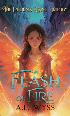 A Flash of Fire: The Phoenix Rising Trilogy, Book 1 by Wyss, A. L.