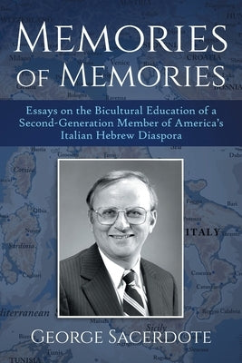 Memories of Memories: Essays on the Bicultural Education of a Second Generation Member of America's Italian Hebrew Diaspora by Sacerdote, George