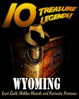 10 Treasure Legends! Wyoming: Lost Gold, Hidden Hoards and Fantastic Fortunes by Pulitzer, Jovan Hutton