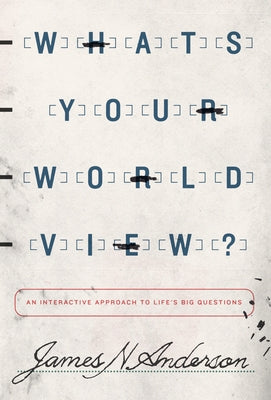 What's Your Worldview?: An Interactive Approach to Life's Big Questions by Anderson, James N.