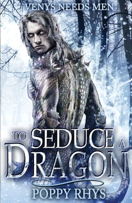 To Seduce a Dragon: Venys Needs Men by Rhys, Poppy