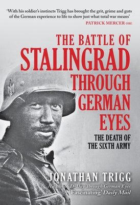 The Battle of Stalingrad Through German Eyes: The Death of the Sixth Army by Trigg, Jonathan