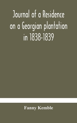Journal of a residence on a Georgian plantation in 1838-1839 by Kemble, Fanny
