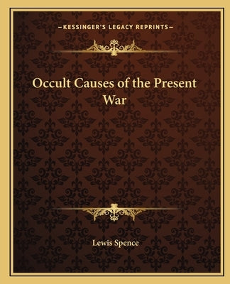 Occult Causes of the Present War by Spence, Lewis