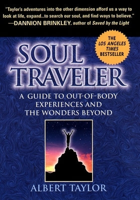 Soul Traveler: A Guide to Out-Of-Body Experiences and the Wanders Beyond by Taylor, Albert