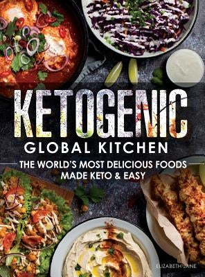 Ketogenic Global Kitchen: The World's Most Delicious Foods Made Keto & Easy by Jane, Elizabeth