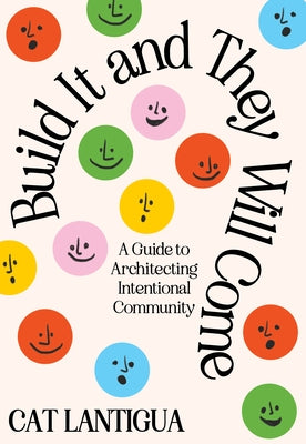 Build It and They Will Come: A Guide to Architecting Intentional Community by Lantigua, Cat