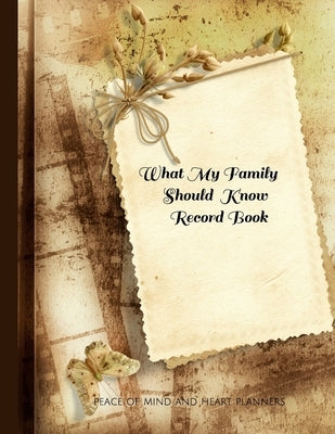 What My Family Should Know Record Book: What My Family Needs to Know When I Die (End of Life Planning Organizer for the Christian Family, 8.5 x 11) by Planners, Peace Of Mind and Heart