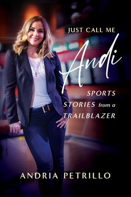Just Call Me Andi: Sports Stories from a Trailblazer by Petrillo, Andria