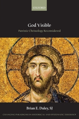 God Visible: Patristic Christology Reconsidered by Daley Sj, Brian E.