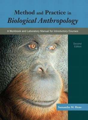 Method and Practice in Biological Anthropology: A Workbook and Laboratory Manual for Introductory Courses by Hens, Samantha M.