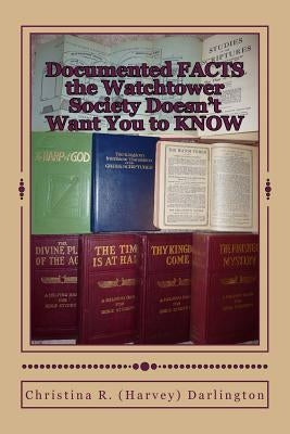 Documented FACTS the Watchtower Society Doesn't Want You to KNOW by Darlington, Christina R.