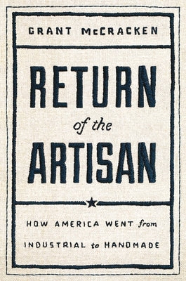 Return of the Artisan: How America Went from Industrial to Handmade by McCracken, Grant