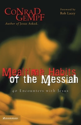 Mealtime Habits of the Messiah: 40 Encounters with Jesus by Gempf, Conrad