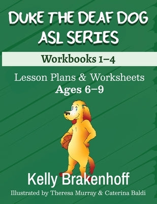 Duke the Deaf Dog ASL Series Ages 6-9: Lesson Plans & Worksheets Workbooks 1-4 by Brakenhoff, Kelly