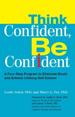 Think Confident, Be Confident: A Four-Step Program to Eliminate Doubt and Achieve Lifelong Self-Esteem by Sokol, Leslie