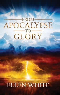 From Apocalypse to Glory by White, Ellen