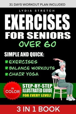 Exercises for Seniors Over 60: Unlock the Secrets to Ageless Strenght, Simple and Quick Exercises, Balance Workouts and Chair Yoga to Enhance your Eve by Stretch, Lydia