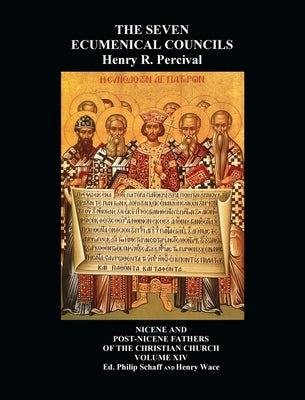 The Seven Ecumenical Councils Of The Undivided Church: Their Canons And Dogmatic Decrees Together With The Canons Of All The Local synods Which Have R by Percival, Henry R.