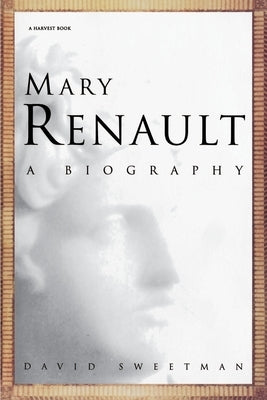 Mary Renault: A Biography by Sweetman, David