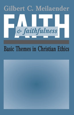 Faith and Faithfulness: Basic Themes in Christian Ethics by Meilaender, Gilbert C.