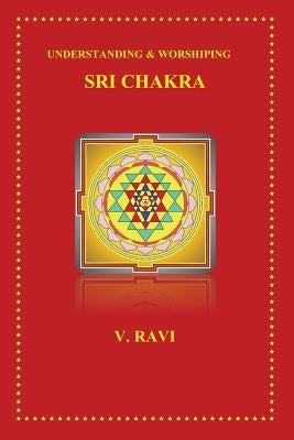 Understanding & Worshiping Sri Chakra by Ravi, V.