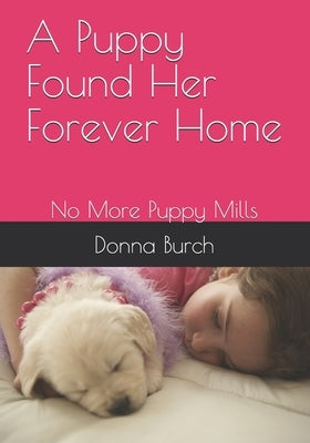 A Puppy Found Her Forever Home: No More Puppy Mills by Burch, Donna J.