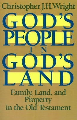 God's People in God's Land: Family, Land, and Property in the Old Testament by Wright, Christopher J. H.