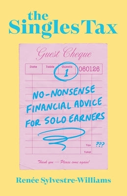 The Singles Tax: No-Nonsense Financial Advice for Solo Earners by Sylvestre-Williams, RenÃ©e